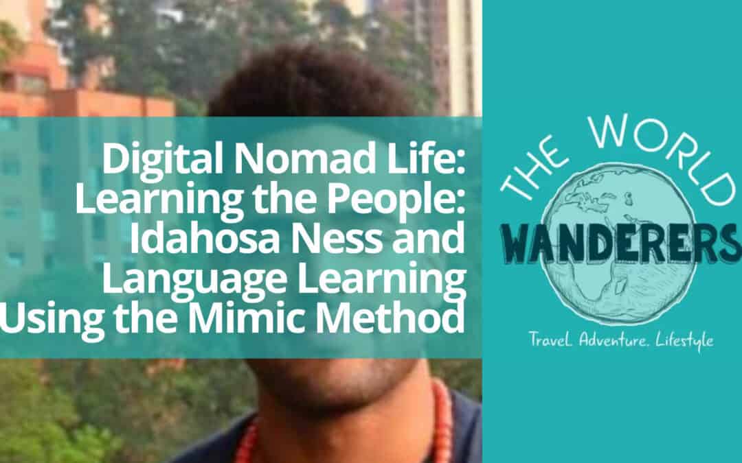Digital Nomad Life: Learning the People: Idahosa Ness and Language Learning Using the Mimic Method