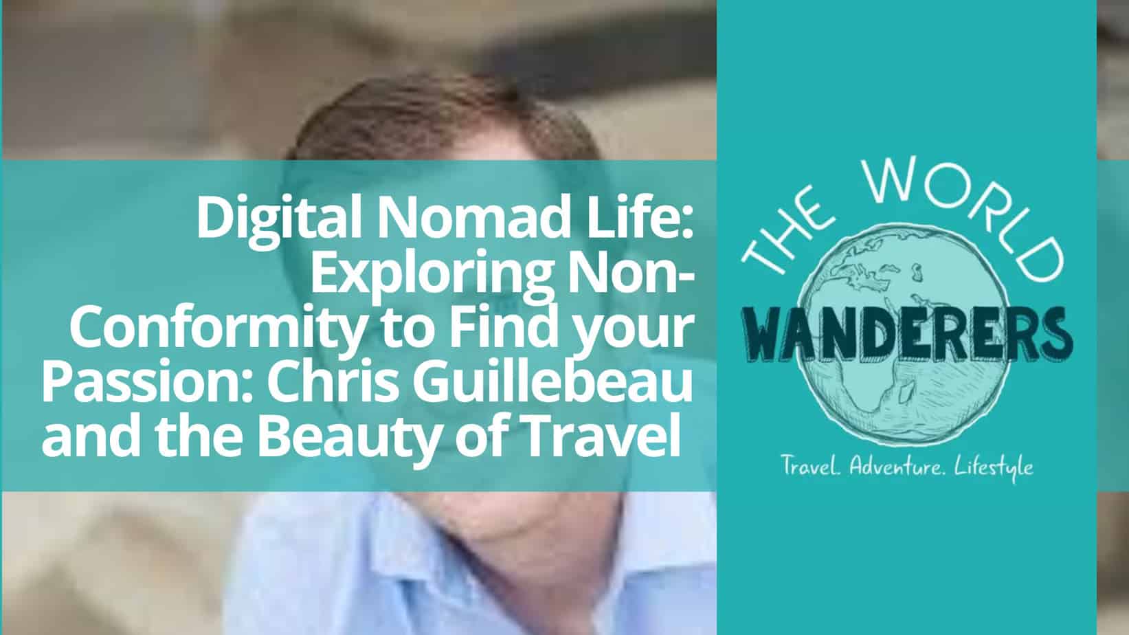 Digital Nomad Life Exploring Non-Conformity to Find your Passion Chris Guillebeau and the Beauty of Travel