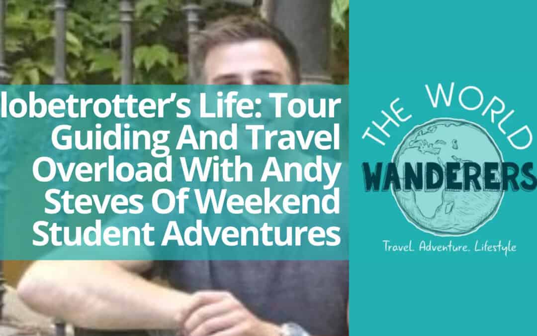 Globetrotter’s Life: Tour Guiding and Travel Overload with Andy Steves of Weekend Student Adventures