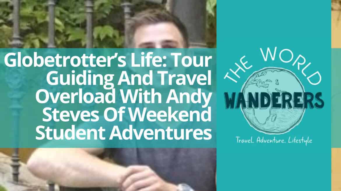 Globetrotter’s Life Tour Guiding And Travel Overload With Andy Steves Of Weekend Student Adventures
