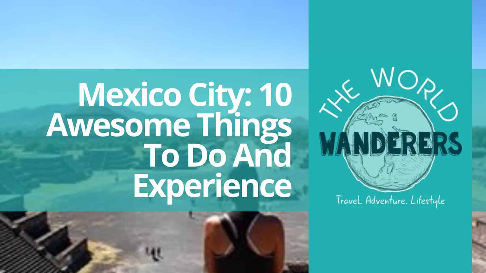 Mexico City 10 Awesome Things To Do And Experience