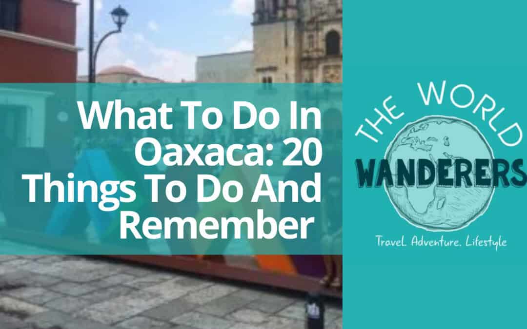 What To Do In Oaxaca: 20 Things To Do And Remember