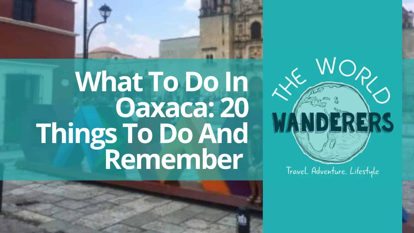 What To Do In Oaxaca 20 Things To Do And Remember