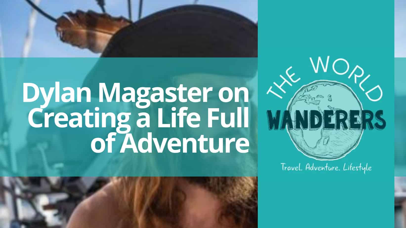 Dylan Magaster on Creating a Life Full of Adventure