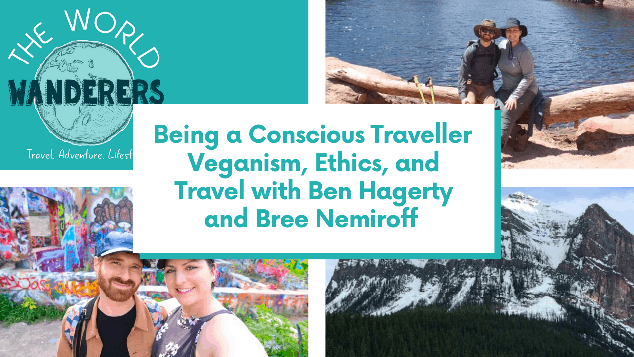 Being a Conscious Traveller | Veganism, Ethics, and Travel with Ben Hagerty and Bree Nemiroff