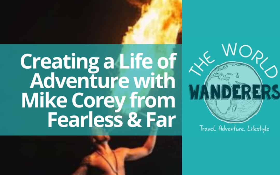 Creating a Life of Adventure with Mike Corey from Fearless & Far
