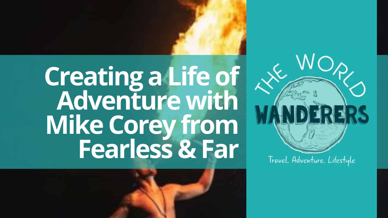 Creating a Life of Adventure with Mike Corey from Fearless & Far