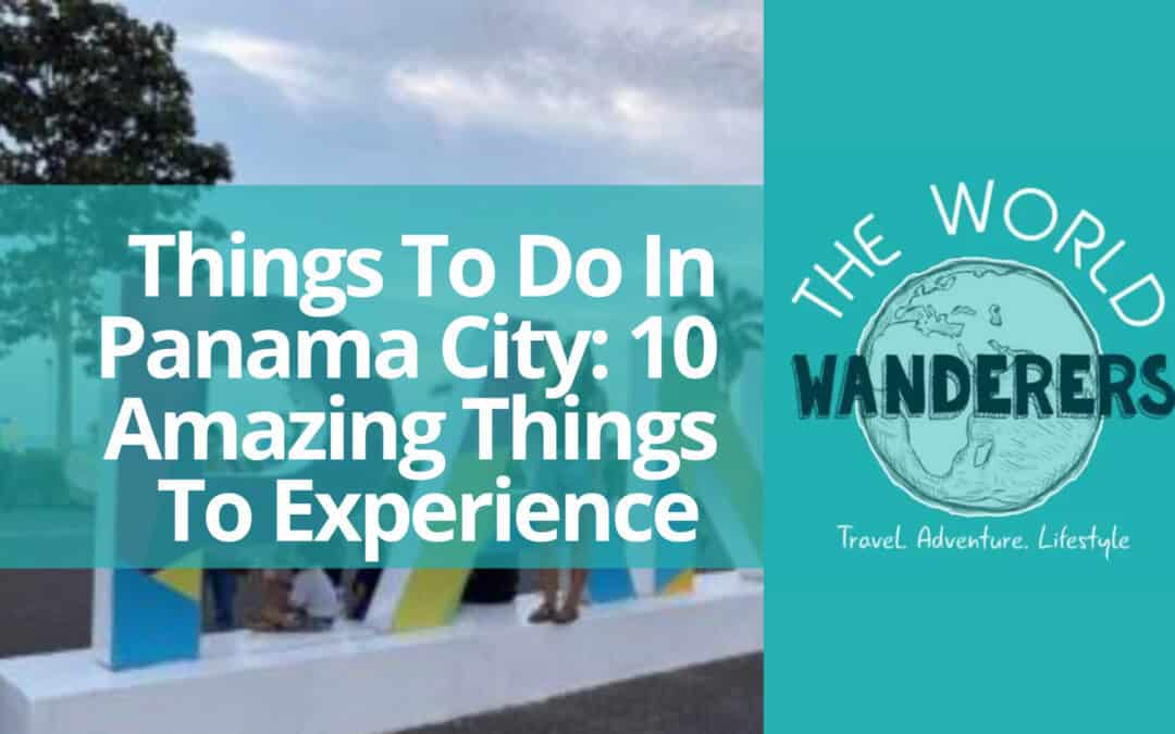 Things To Do In Panama City: 10 Amazing Things To Experience
