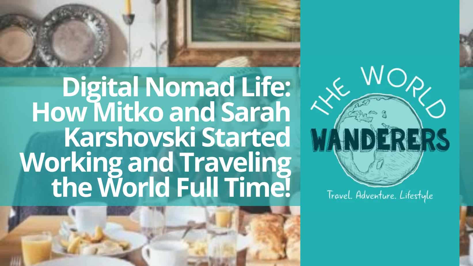 Digital Nomad Life How Mitko and Sarah Karshovski Started Working and Traveling the World Full Time!