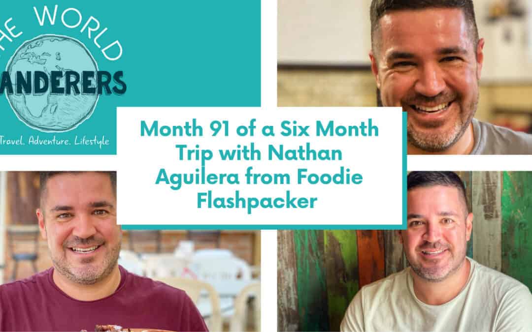 Month 91 of a Six Month Trip with Nathan Aguilera from Foodie Flashpacker
