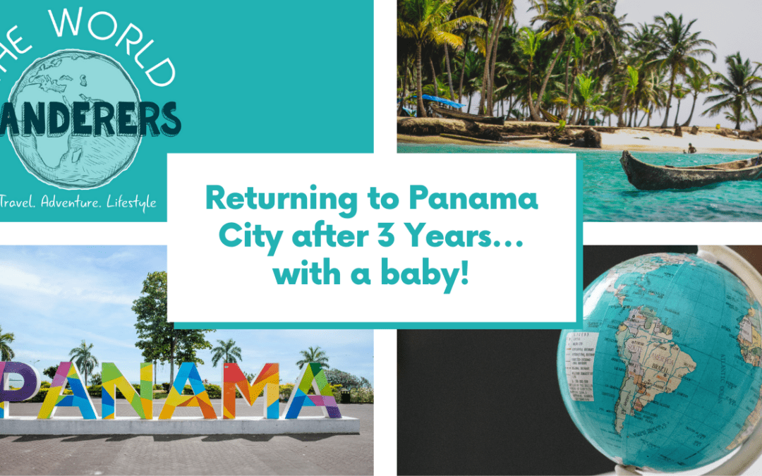 Returning to Panama City after 3 Years… with a baby!