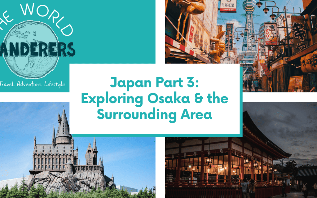 Japan Part 3: Exploring Osaka & the Surrounding Area