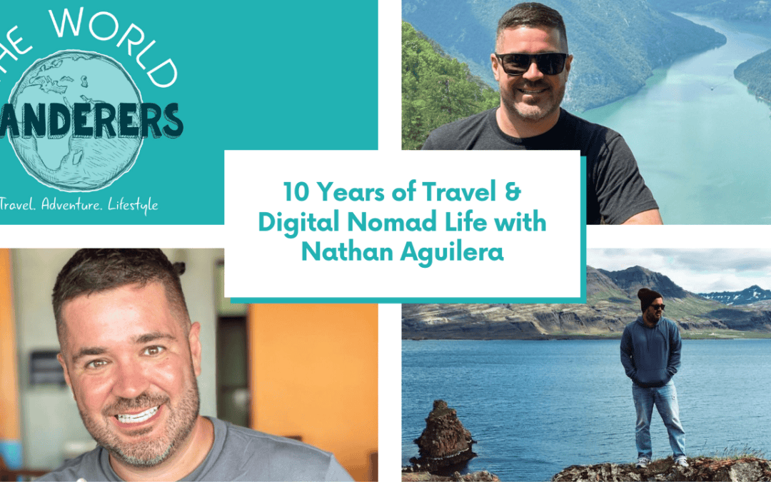 10 Years of Travel & Digital Nomad Life with Nathan Aguilera